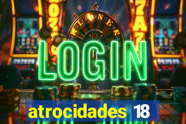 atrocidades 18